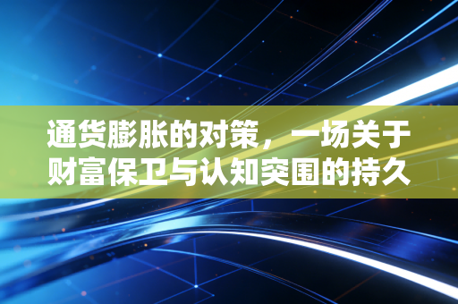 通货膨胀的对策，一场关于财富保卫与认知突围的持久战