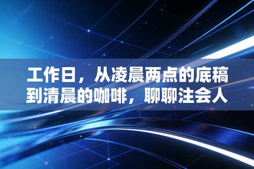工作日，从凌晨两点的底稿到清晨的咖啡，聊聊注会人的非典型生活