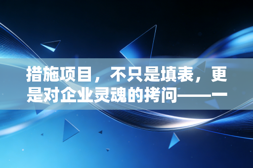 措施项目,不只是填表,更是对企业灵魂的拷问——一名注会老兵的审计手记
