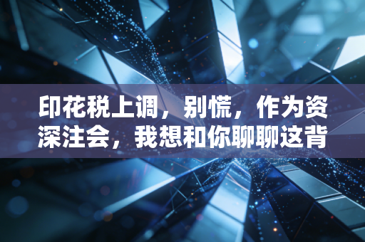 印花税上调，别慌，作为资深注会，我想和你聊聊这背后的账与情