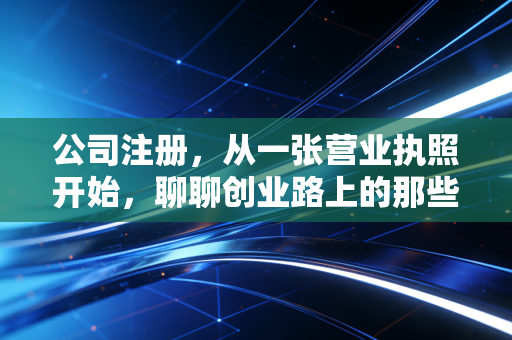 公司注册，从一张营业执照开始，聊聊创业路上的那些坑与梦