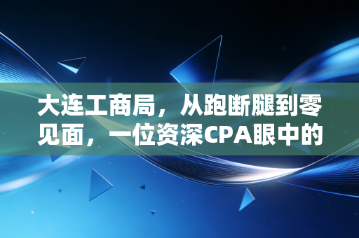 大连工商局，从跑断腿到零见面，一位资深CPA眼中的城市营商环境变迁