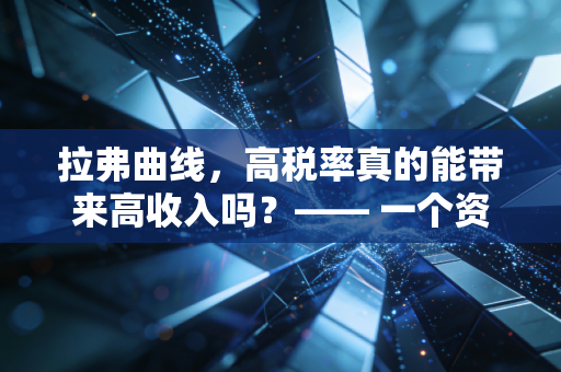 拉弗曲线,高税率真的能带来高收入吗?—— 一个资深会计师的冷思考
