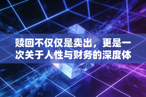 赎回不仅仅是卖出,更是一次关于人性与财务的深度体检