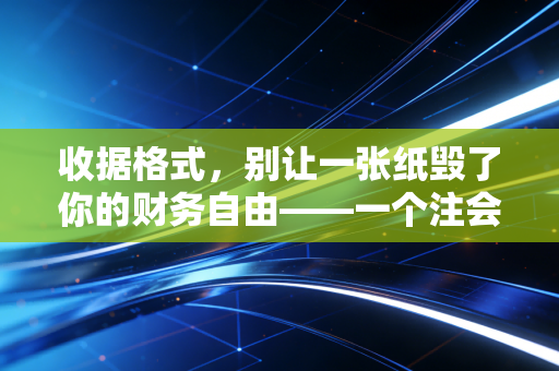 收据格式，别让一张纸毁了你的财务自由——一个注会眼中的白条江湖