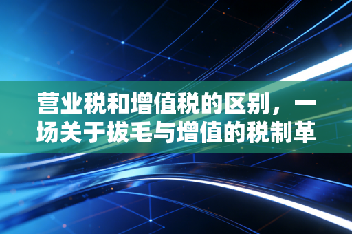 营业税和增值税的区别，一场关于拔毛与增值的税制革命