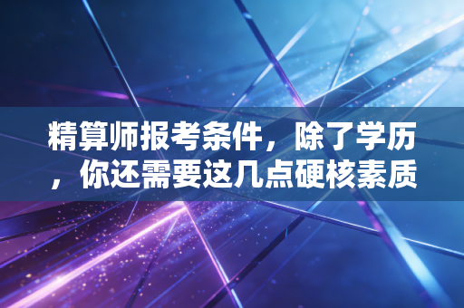 精算师报考条件,除了学历,你还需要这几点硬核素质