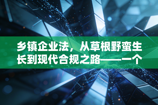 乡镇企业法，从草根野蛮生长到现代合规之路——一个注会眼中的时代变迁与实务思考