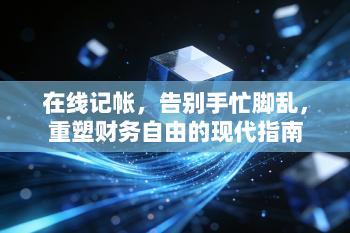 在线记帐，告别手忙脚乱，重塑财务自由的现代指南