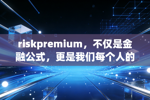 riskpremium，不仅是金融公式，更是我们每个人的人生账单