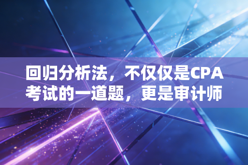回归分析法，不仅仅是CPA考试的一道题，更是审计师的数据透视眼
