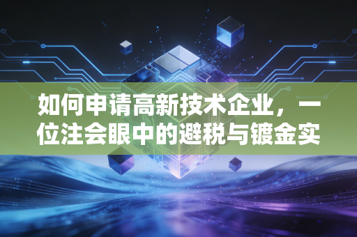 如何申请高新技术企业，一位注会眼中的避税与镀金实战指南