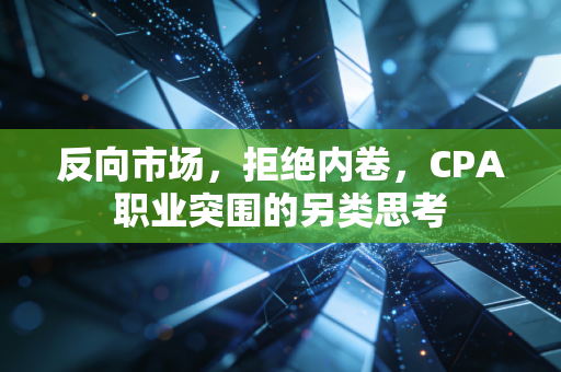 反向市场，拒绝内卷，CPA职业突围的另类思考