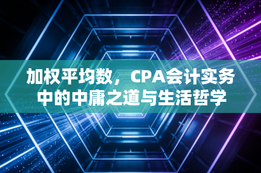 加权平均数，CPA会计实务中的中庸之道与生活哲学