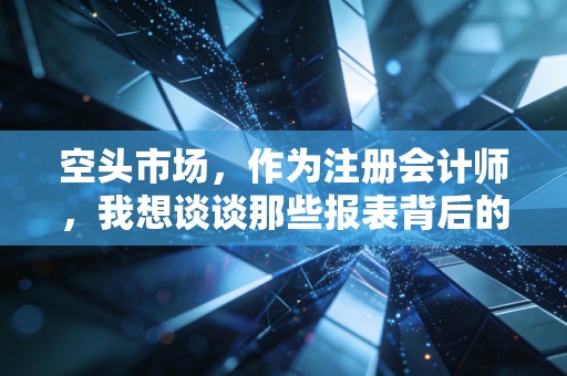空头市场，作为注册会计师，我想谈谈那些报表背后的生存法则与人性博弈