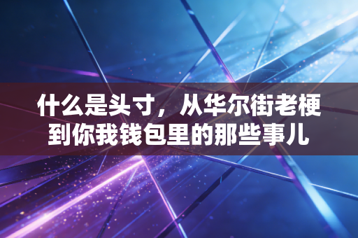 什么是头寸，从华尔街老梗到你我钱包里的那些事儿