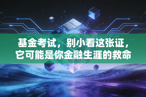基金考试,别小看这张证,它可能是你金融生涯的救命稻草