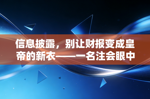 信息披露，别让财报变成皇帝的新衣——一名注会眼中的资本市场真相