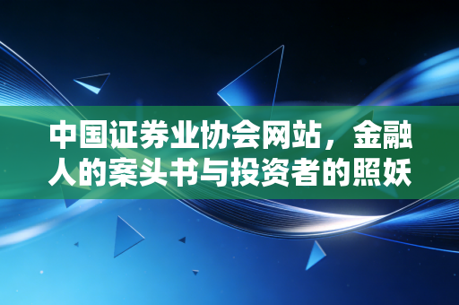 中国证券业协会网站,金融人的案头书与投资者的照妖镜