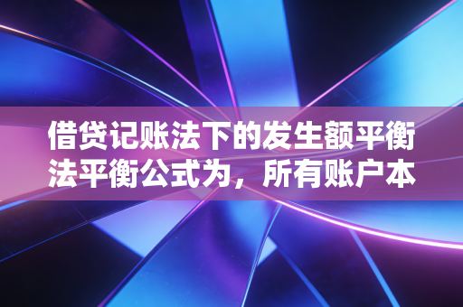 详细阅读:借贷记账法下的发生额平衡法平衡公式为,所有账户本期借方发生额合计 = 所有账户本期贷方发生额合计,聊聊会计里的能量守恒与人生哲学 借贷记账法下的发生额平衡法平衡公式为,所有账户本期借方发生额合计 = 所有账户本期贷方发生额合计,聊聊会计里的能量守恒与人生哲学