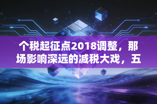 个税起征点2018调整，那场影响深远的减税大戏，五年后我们再回首
