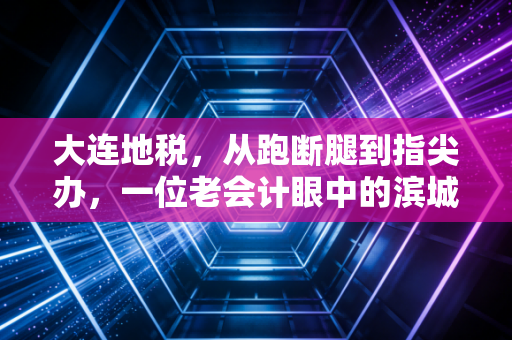 大连地税,从跑断腿到指尖办,一位老会计眼中的滨城税务变迁史