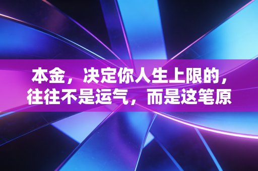 本金,决定你人生上限的,往往不是运气,而是这笔原始积累