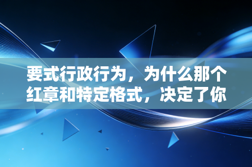 要式行政行为,为什么那个红章和特定格式,决定了你能不能告赢税务局?