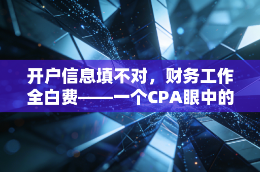 开户信息填不对，财务工作全白费——一个CPA眼中的企业起手式