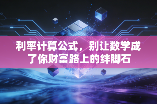 利率计算公式,别让数学成了你财富路上的绊脚石