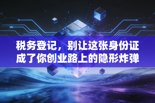 税务登记，别让这张身份证成了你创业路上的隐形炸弹
