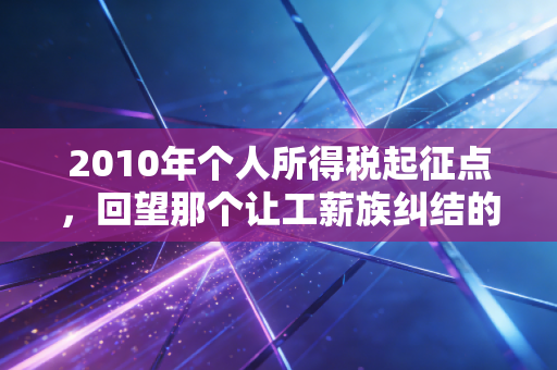2010年个人所得税起征点，回望那个让工薪族纠结的年份