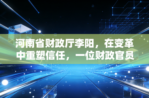 河南省财政厅李阳,在变革中重塑信任,一位财政官员眼中的注会行业未来