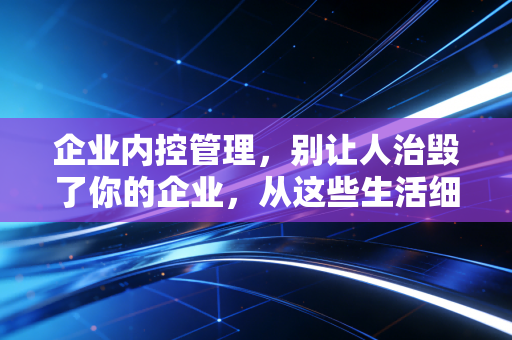 企业内控管理,别让人治毁了你的企业,从这些生活细节说起