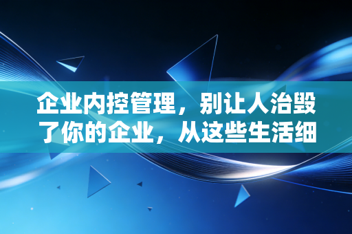 企业内控管理,别让人治毁了你的企业,从这些生活细节说起