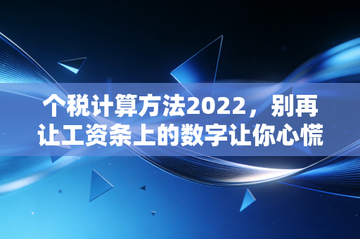 个税计算方法2022,别再让工资条上的数字让你心慌,一文读懂如何合法少交钱