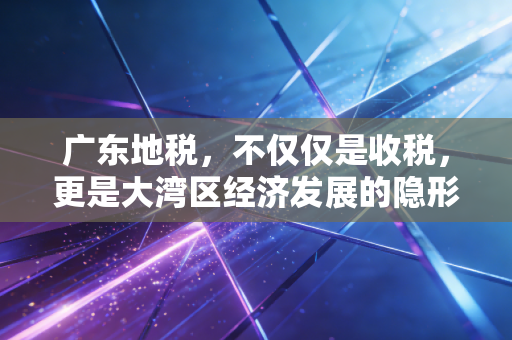 广东地税,不仅仅是收税,更是大湾区经济发展的隐形推手