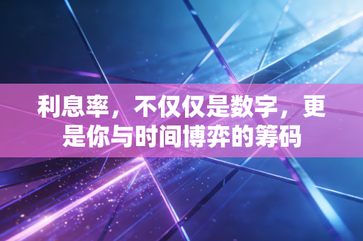 利息率，不仅仅是数字，更是你与时间博弈的筹码
