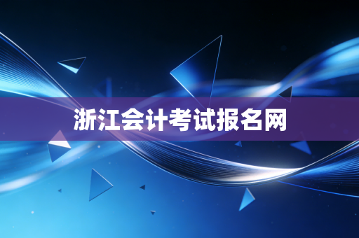浙江会计考试报名网