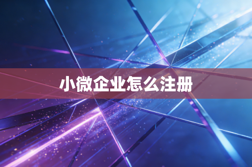 小微企业怎么注册