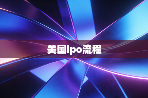 详细阅读:美国ipo流程 美国ipo流程
