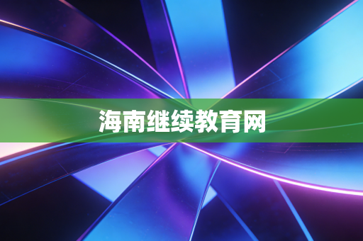 详细阅读:海南继续教育网 海南继续教育网