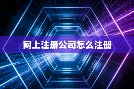 网上注册公司怎么注册