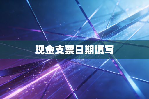 现金支票日期填写