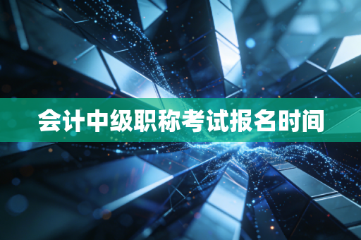 会计中级职称考试报名时间