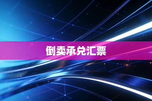 详细阅读:倒卖承兑汇票 倒卖承兑汇票