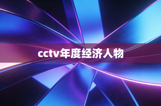 cctv年度经济人物
