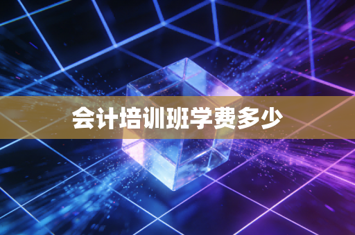 会计培训班学费多少