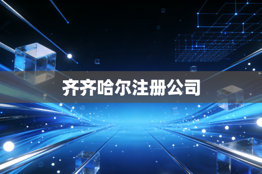 齐齐哈尔注册公司