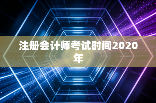 注册会计师考试时间2020年